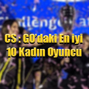 En iyi 10 CS: GO kadın oyuncusu listesi