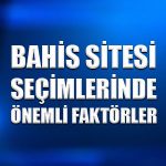 Bahis sitesi seçimlerinde önemli faktörler